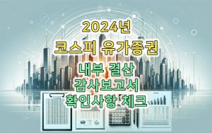 코스피-유가증권-감사보고서-제출-확인사항-체크_2024년