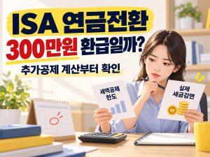 ISA 연금전환의 300만원이 환급금인지 묻는 문구와 계산기·확인서를 보는 직장인